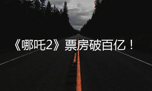 《哪吒2》票房破百億！光線傳媒7天漲超200%，衍生品也賣爆了