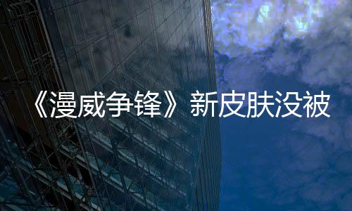 《漫威爭鋒》新皮膚沒被DEI人士批評 因為他們已被開除