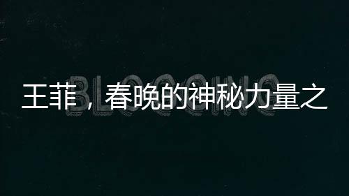 王菲，春晚的神秘力量之源——探討她在央視春晚的地位與影響力