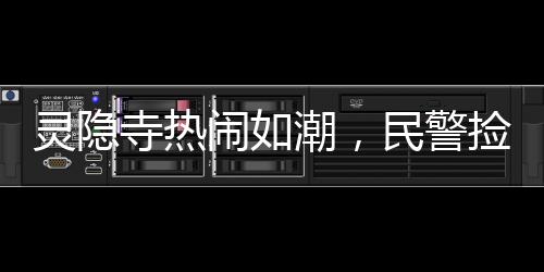 靈隱寺熱鬧如潮，民警撿到38張身份證引發(fā)關(guān)注