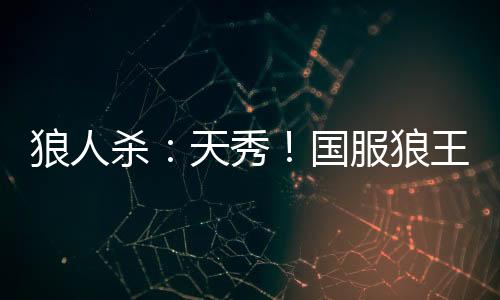 狼人殺：天秀！國服狼王