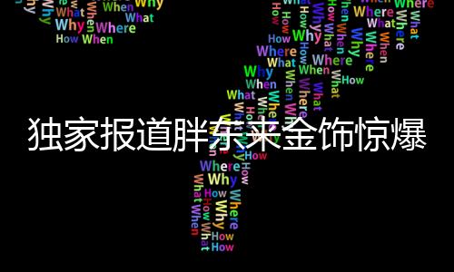 獨家報道胖東來金飾驚爆降價，百元優(yōu)惠引發(fā)搶購熱潮