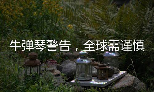 牛彈琴警告，全球需謹慎應(yīng)對美國小題大做行為
