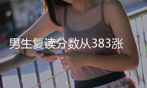 男生復讀分數(shù)從383漲到603：不敢信