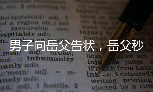 男子向岳父告狀，岳父秒變告狀搭子——家庭紛爭的新視角