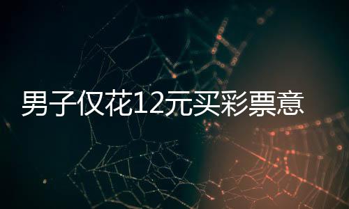 男子僅花12元買彩票意外中得691萬元巨獎！揭秘彩票背后的故事