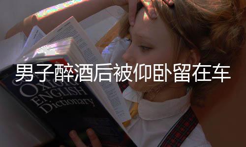 男子醉酒后被仰臥留在車內猝死事件，提醒社會各界關注酒后安全守護