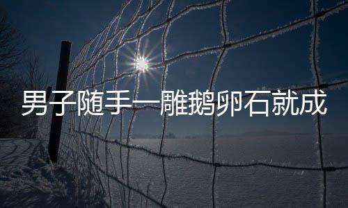 男子隨手一雕鵝卵石就成工藝品，驚艷藝術(shù)界