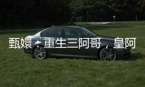 甄嬛：重生三阿哥，皇阿瑪他老了