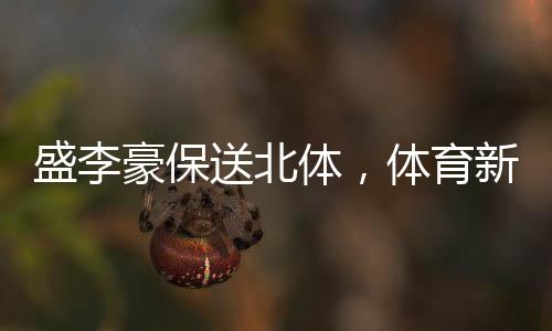 盛李豪保送北體，體育新星綻放校園新篇章