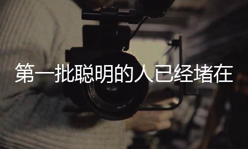 第一批聰明的人已經(jīng)堵在路上——時(shí)代的智慧洪流涌動(dòng)