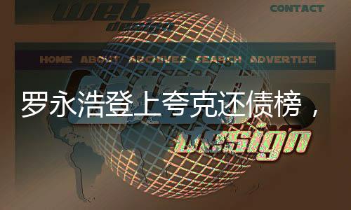 羅永浩登上夸克還債榜，一曲債務(wù)重整與勵志還錢的科技風(fēng)云故事