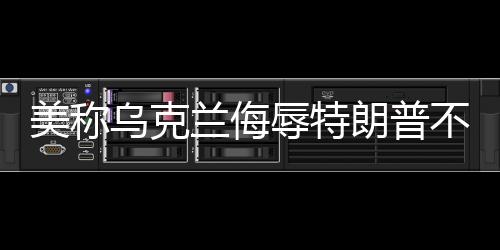 美稱烏克蘭侮辱特朗普不可接受，國際紛爭中的言論界限與大國態(tài)度