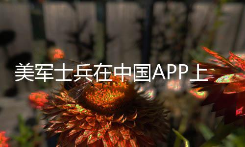 美軍士兵在中國APP上泄密？假！