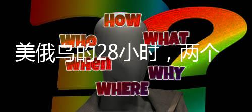 美俄烏的28小時(shí)，兩個(gè)房間三門(mén)心思
