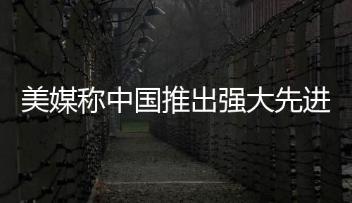 美媒稱中國(guó)推出強(qiáng)大先進(jìn)戰(zhàn)艦，揭示海上力量的最新進(jìn)展