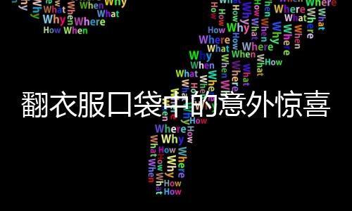 翻衣服口袋中的意外驚喜，揭秘一場巨額現(xiàn)金的神秘發(fā)現(xiàn)之旅