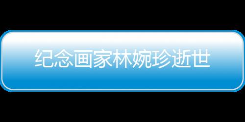 紀(jì)念畫家林婉珍逝世