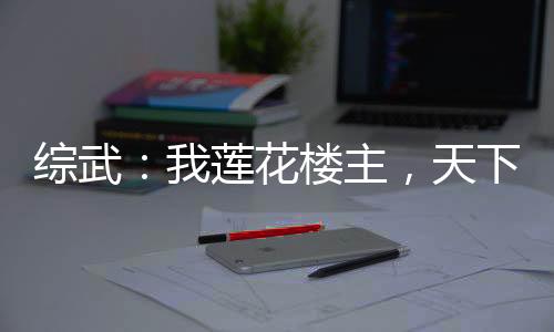 綜武：我蓮花樓主，天下第一