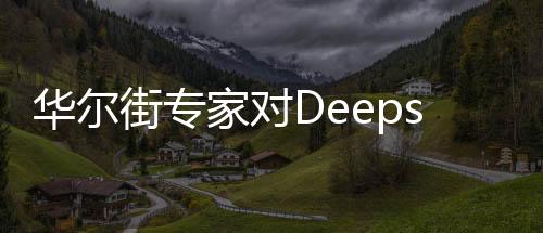 華爾街專家對Deepseek價格震驚，難以置信的性價比成就未來科技趨勢