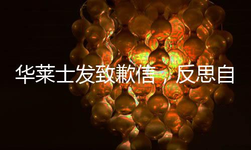 華萊士發(fā)致歉信，反思自身錯誤，積極改進贏得消費者信任