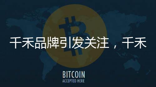 千禾品牌引發(fā)關注，千禾0不意味零添加？品牌方積極回應公眾關切