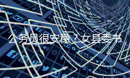 公務(wù)員很安穩(wěn)？女縣委書記不贊同——新時(shí)代女性公職人員的堅(jiān)守與挑戰(zhàn)