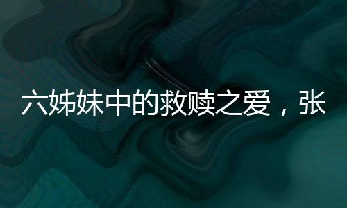 六姊妹中的救贖之愛，張秋芳的情感力量