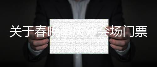 關(guān)于春晚重慶分會(huì)場(chǎng)門(mén)票的謠言解析