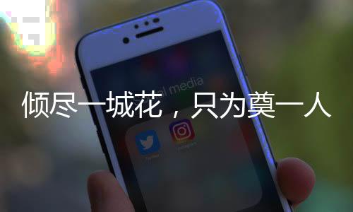 傾盡一城花，只為奠一人——城市盛放之花背后的深情故事