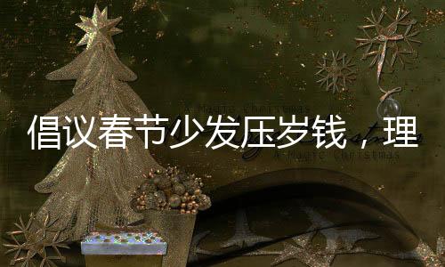 倡議春節(jié)少發(fā)壓歲錢，理性傳遞節(jié)日溫情