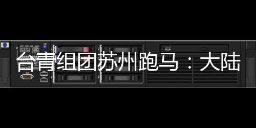 臺青組團蘇州跑馬：大陸那么大，我想多跑跑