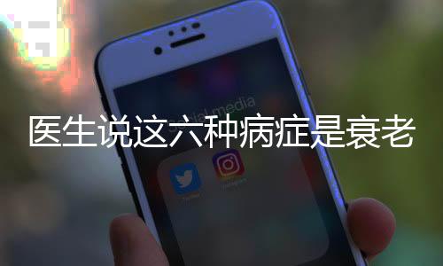 醫(yī)生說這六種病癥是衰老的自然表現(xiàn)