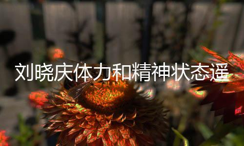 劉曉慶體力和精神狀態(tài)遙遙領先，不老傳奇的活力源泉