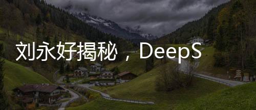 劉永好揭秘，DeepSeek團(tuán)隊(duì)僅160人，展現(xiàn)強(qiáng)大科技實(shí)力