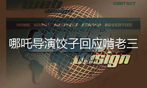 哪吒導(dǎo)演餃子回應(yīng)啃老三年，創(chuàng)新之路的堅(jiān)持與挑戰(zhàn)