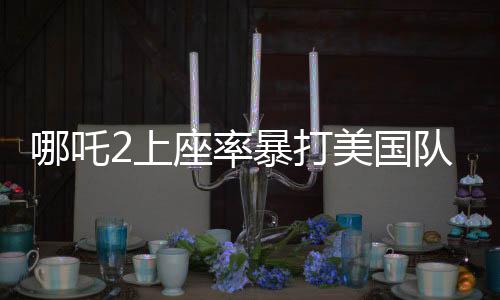 哪吒2上座率暴打美國(guó)隊(duì)長(zhǎng)4，國(guó)產(chǎn)動(dòng)畫(huà)再創(chuàng)佳績(jī)