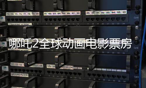 哪吒2全球動畫電影票房榜奪冠，刷新紀錄！