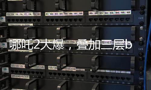 哪吒2大爆，疊加三層buff——現(xiàn)象級(jí)電影的誕生與成功解密
