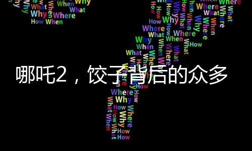 哪吒2，餃子背后的眾多角色魅力