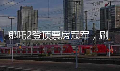 哪吒2登頂票房冠軍，刷新紀(jì)錄，引領(lǐng)國(guó)漫新篇章