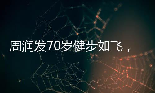 周潤(rùn)發(fā)70歲健步如飛，劉曉慶74歲高空跳傘，不老神話延續(xù)演繹人生的輝煌歲月！