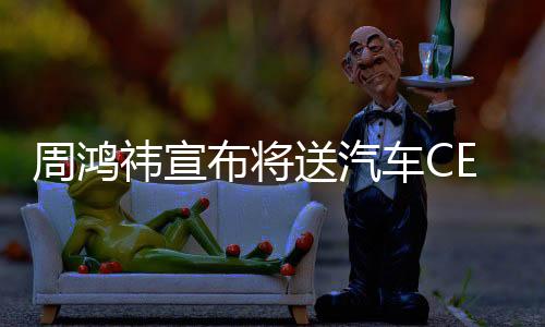 周鴻祎宣布將送汽車CEO來自湖北，引發(fā)業(yè)界熱議