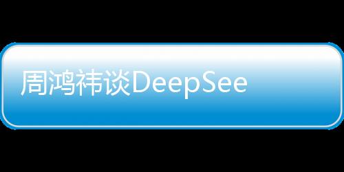 周鴻祎談DeepSeek的最突出技術(shù)貢獻，深度解析與前瞻展望