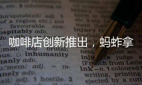咖啡店創(chuàng)新推出，螞蚱拿鐵——引領(lǐng)潮流的新飲品