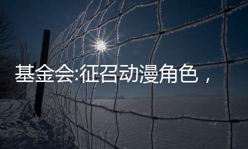基金會:征召動漫角色，收容至高