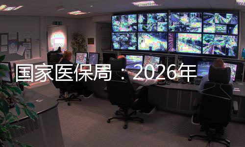 國家醫(yī)保局：2026年底前全面實現(xiàn)基本醫(yī)?；鸺磿r結(jié)算