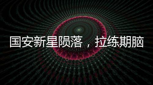 國安新星隕落，拉練期腦損傷重癥監(jiān)護(hù)，18歲年輕生命面臨腦死亡威脅