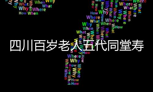 四川百歲老人五代同堂壽宴盛大舉行，擺了整整118桌宴席！