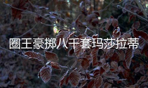圈王豪擲八千套瑪莎拉蒂，拉傷手臂背后的故事